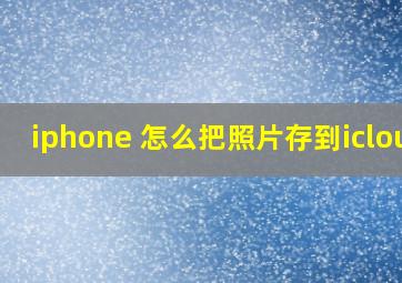 iphone 怎么把照片存到icloud